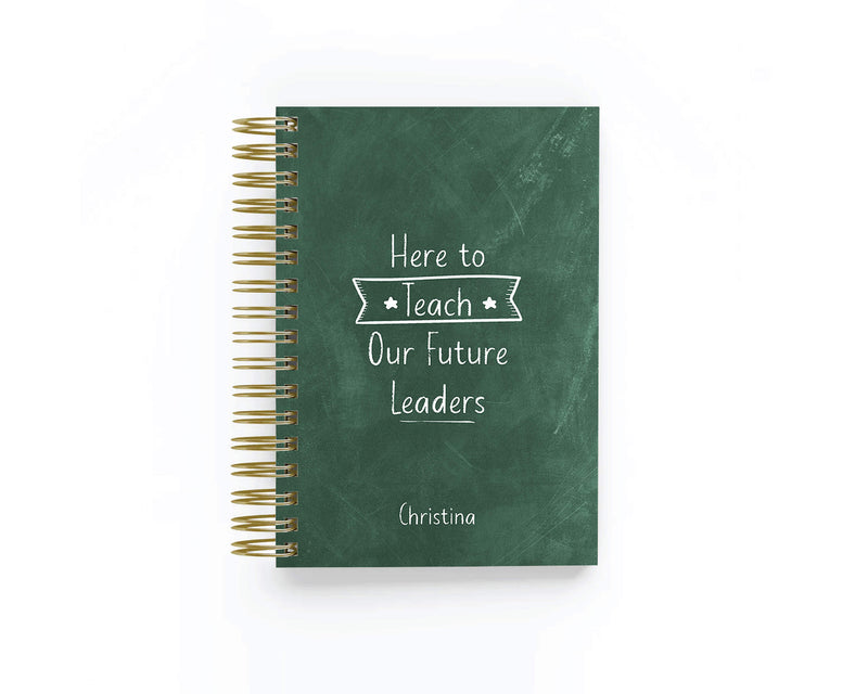 Here to Teach our Future Leaders- Teacher Planner